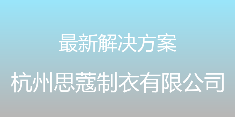 最新解决方案 - 杭州思蔻制衣有限公司